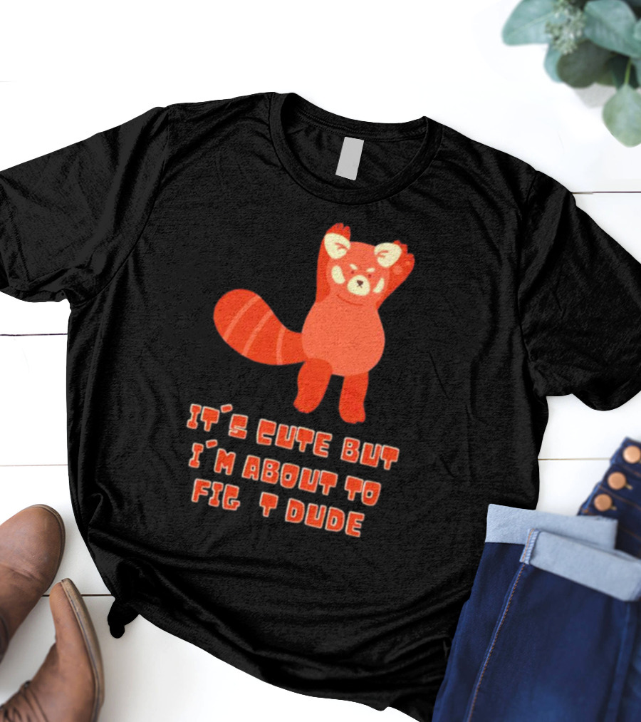 It's Cute But I'm About To Fight Dude Red Panda T-Shirt