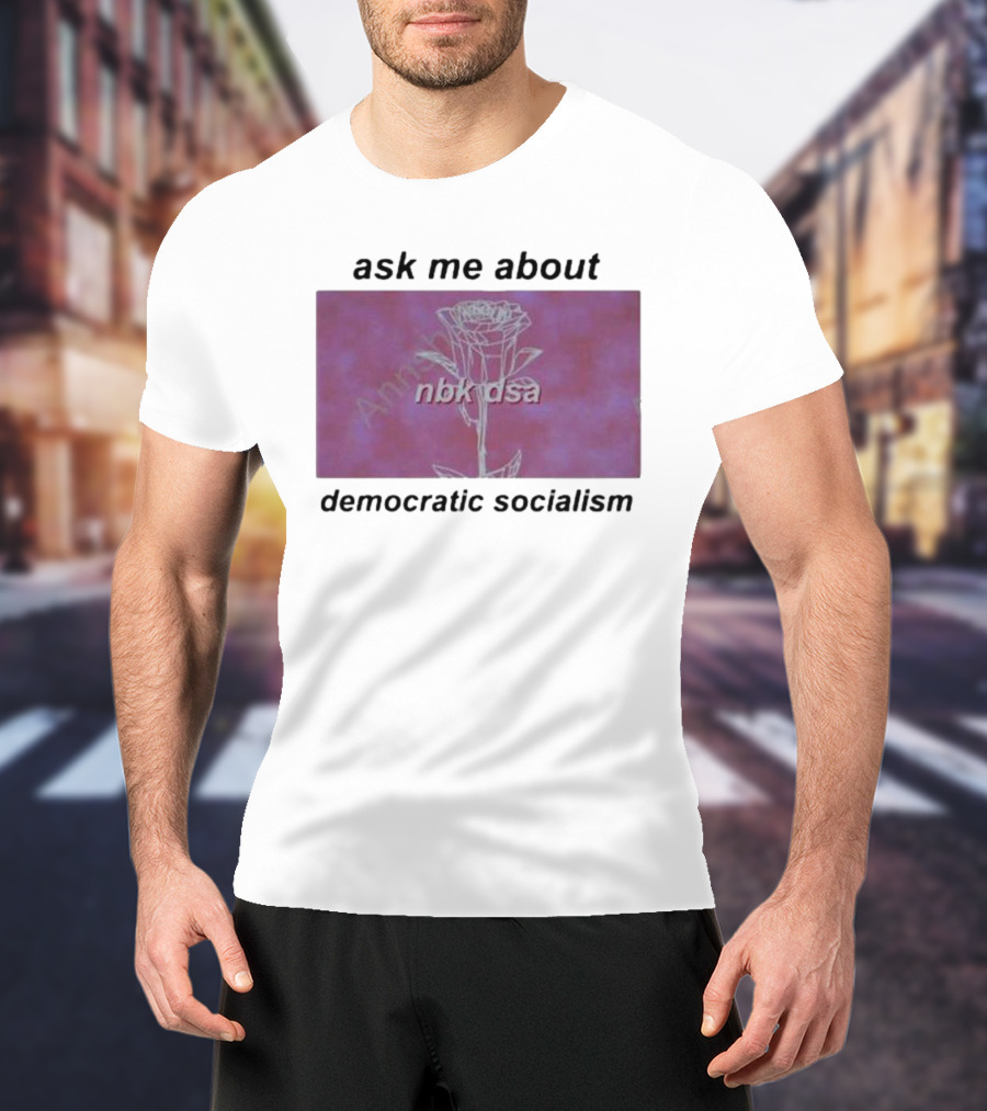 Ask Me About Democratic Socialism Rose Nbk Dsa T-Shirt