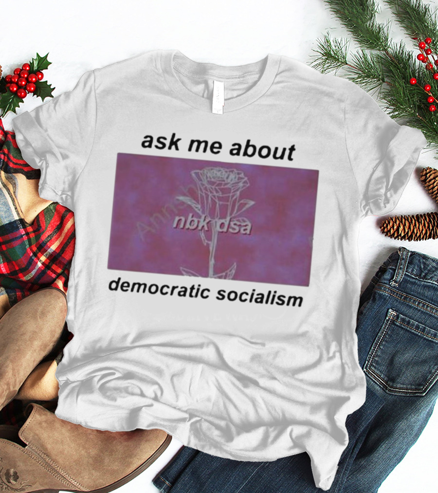Ask Me About Democratic Socialism Rose Nbk Dsa T-Shirt