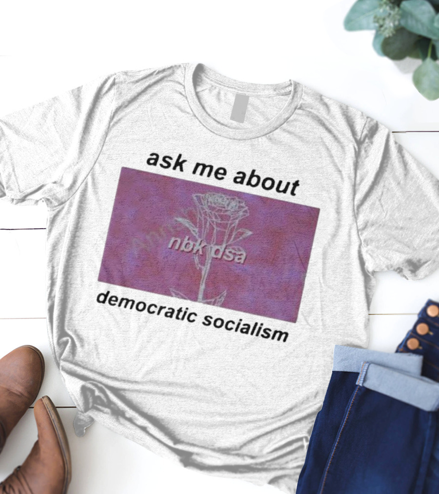 Ask Me About Democratic Socialism Rose Nbk Dsa T-Shirt