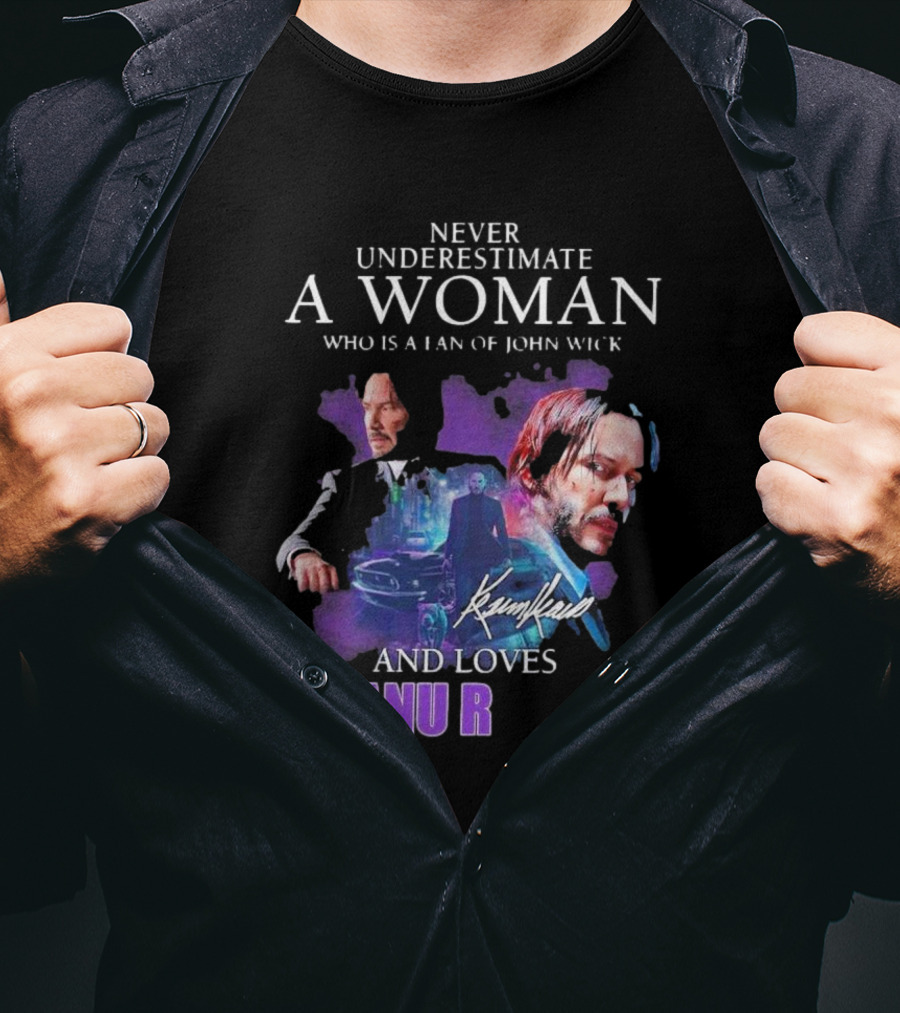 Never Underestimate A Woman Who Is A Fan Of John Wick And Loves Keanu R T-Shirt