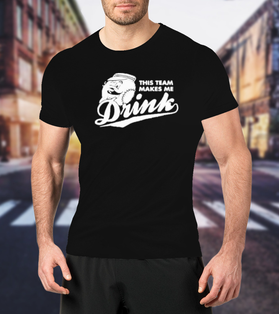 This Team Makes Me Drink Baseball T-Shirt