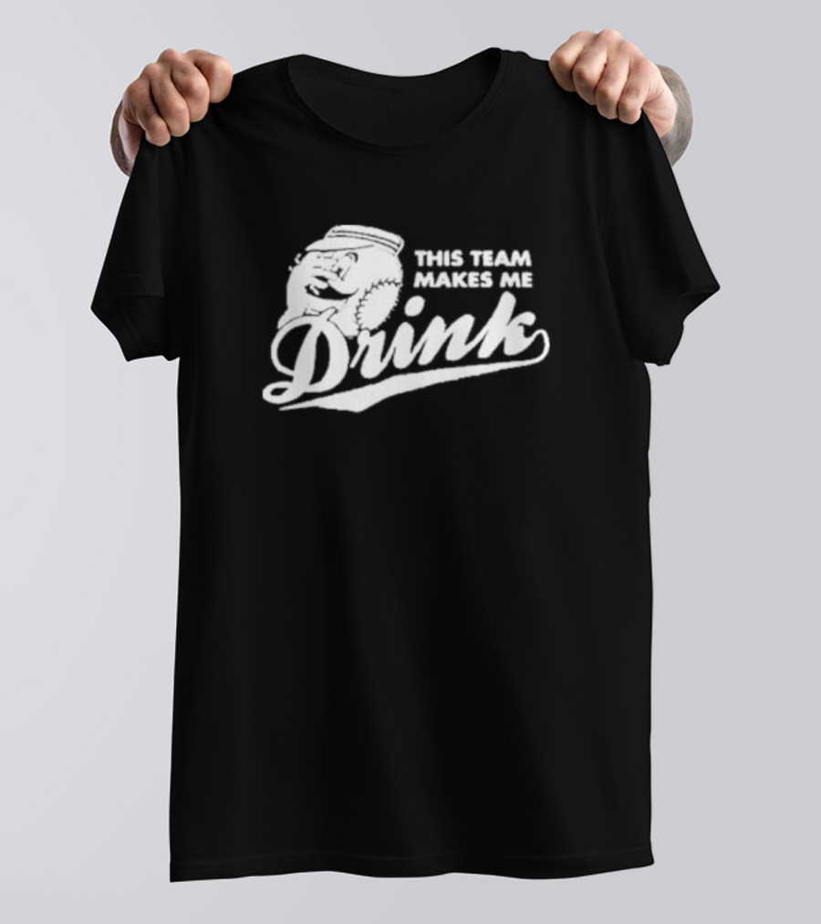 This Team Makes Me Drink Baseball T-Shirt