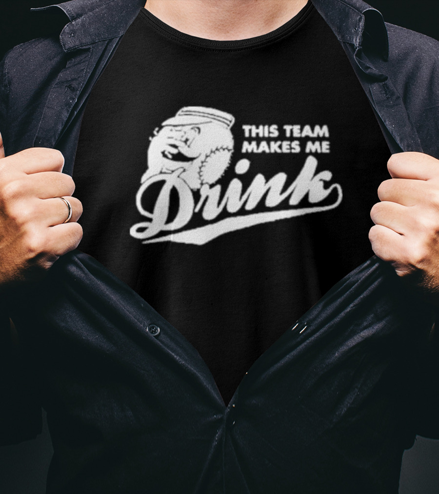 This Team Makes Me Drink Baseball T-Shirt