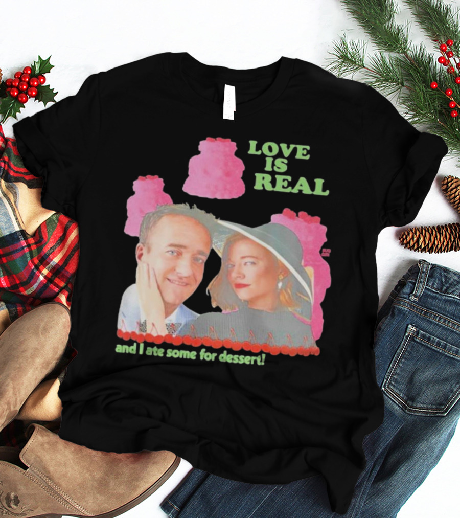 Love Is Real And I Ate Some For Dessert Shiv And Tom Buggirl200 T-Shirt