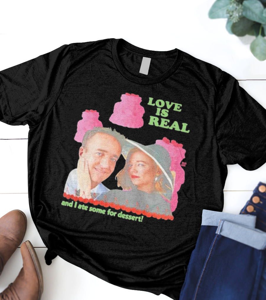 Love Is Real And I Ate Some For Dessert Shiv And Tom Buggirl200 T-Shirt