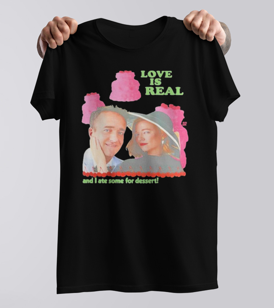 Love Is Real And I Ate Some For Dessert Shiv And Tom Buggirl200 T-Shirt
