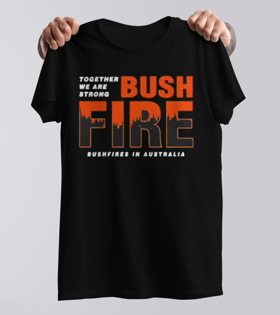 TOGETHER WE ARE STRONG BUSH FIRE BUSHFIRES IN AUSTRALIA T-Shirt