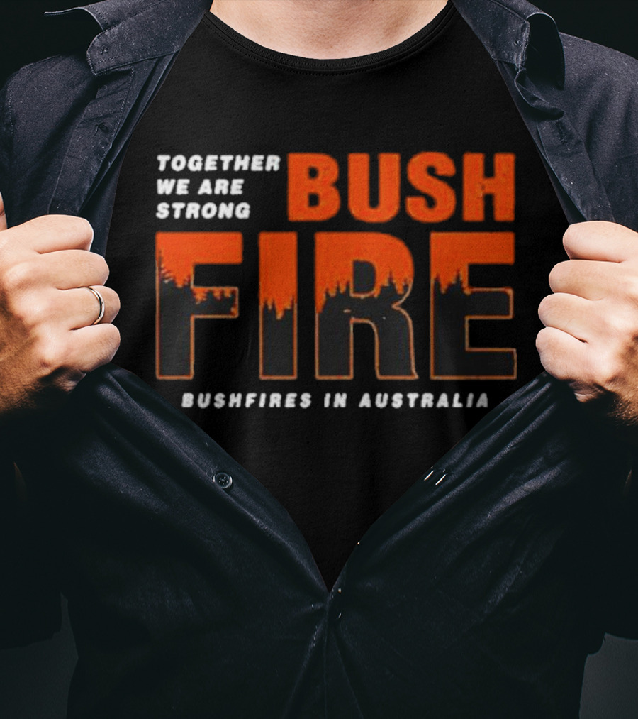 TOGETHER WE ARE STRONG BUSH FIRE BUSHFIRES IN AUSTRALIA T-Shirt
