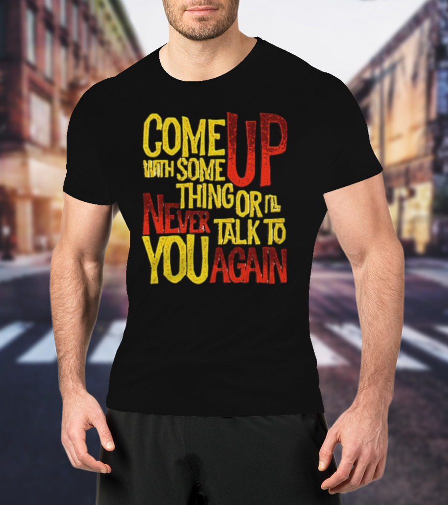 Come Up With Something Yelloworange Good Omens Or I'll Never Talk To You Again T-Shirt