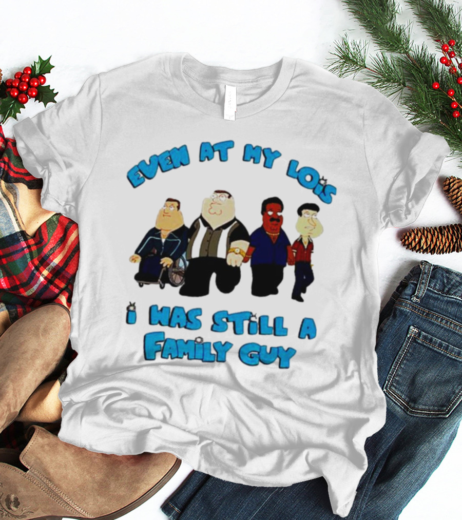 Even At My Lois I Was Still A Family Guy Character Group T-Shirt