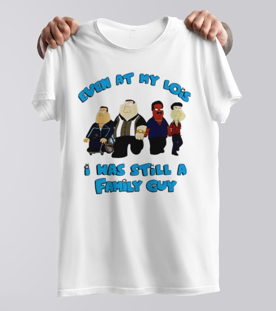 Even At My Lois I Was Still A Family Guy Character Group T-Shirt