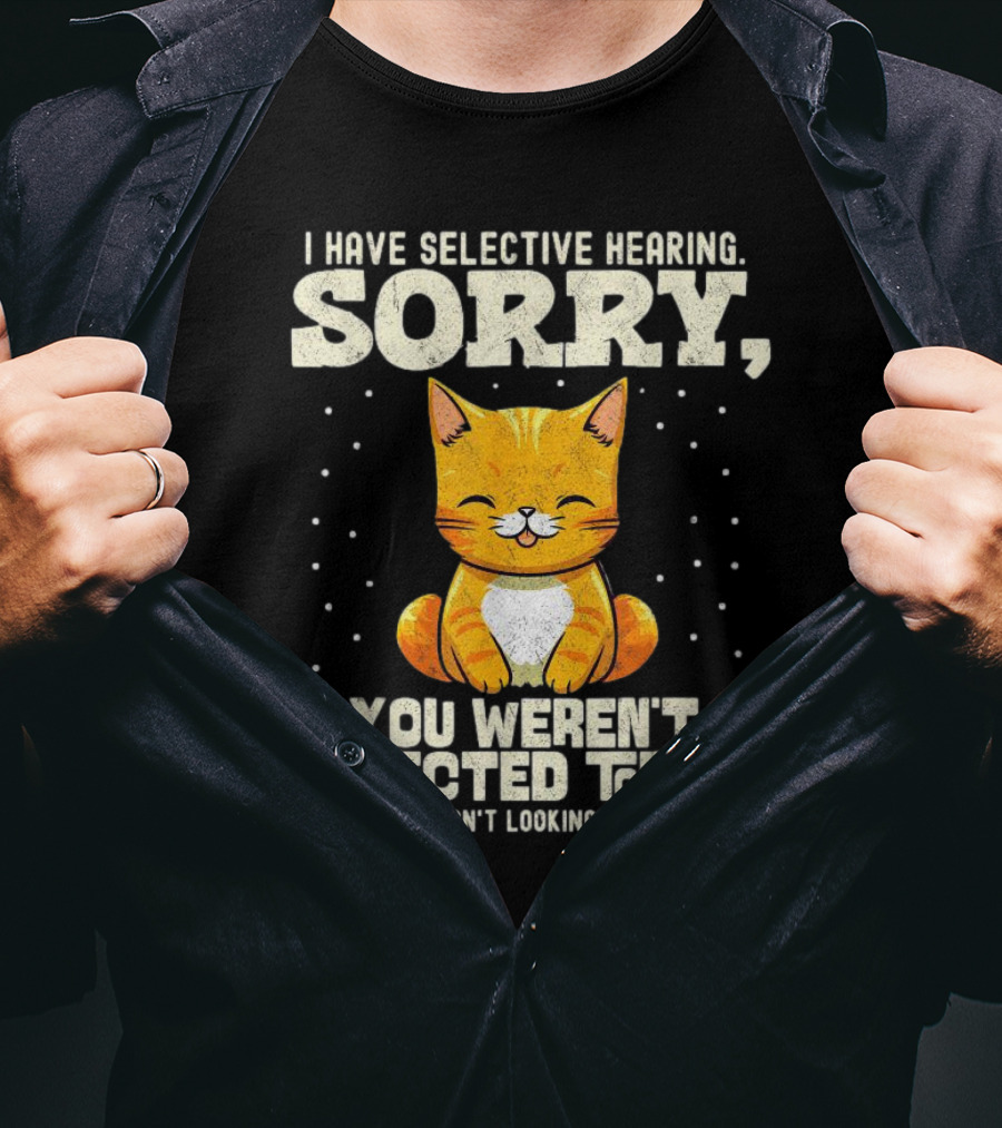 I Have Selective Hearing Sorry You Weren’t Selected Today Cat T-Shirt