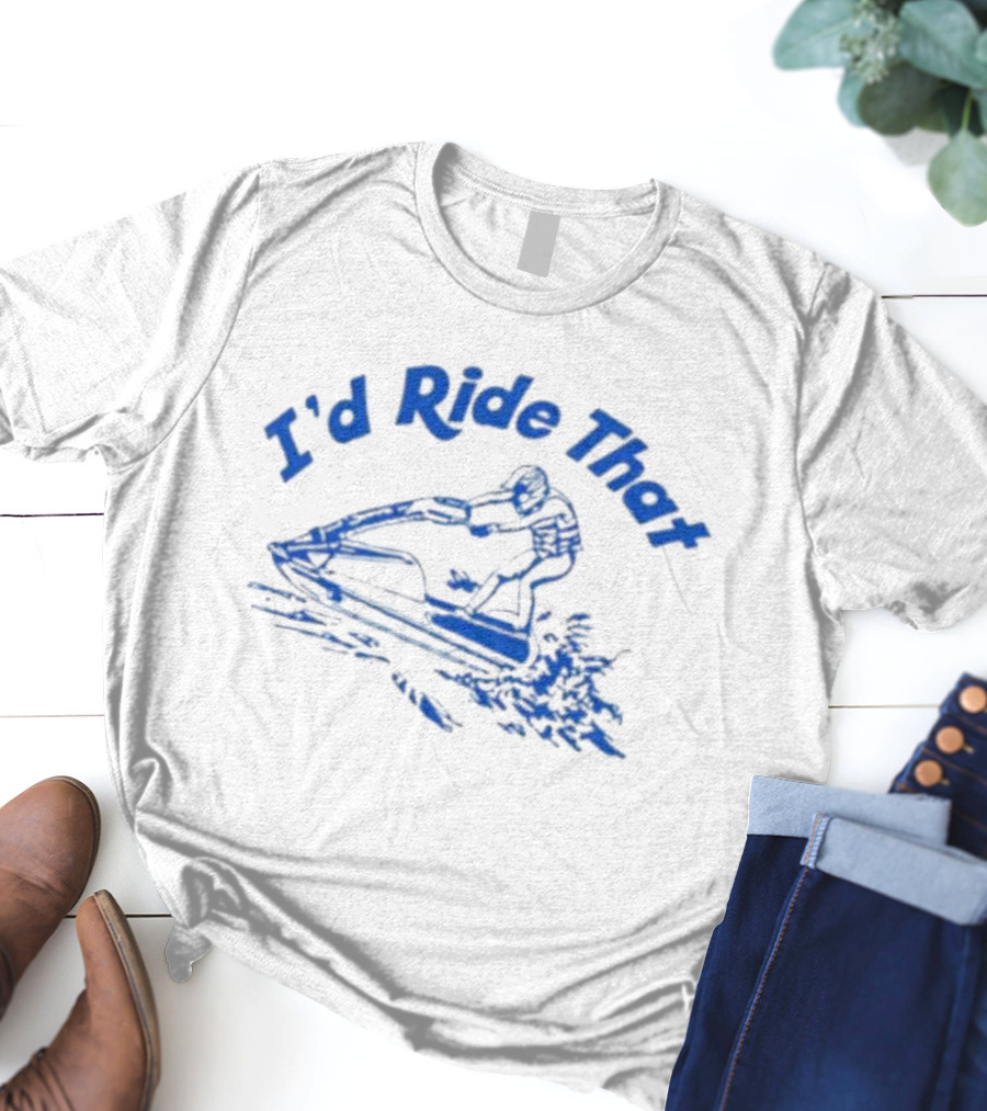 I'd Ride That Jet Ski Adventure T-Shirt