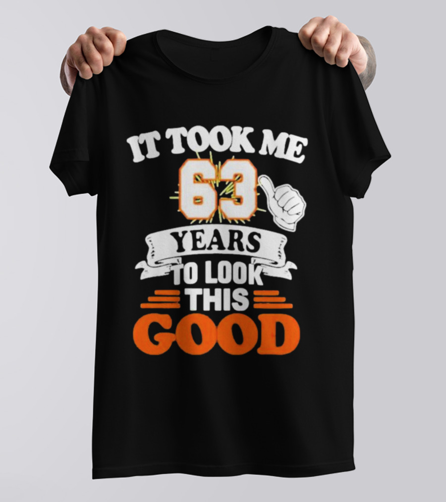 It Took Me 63 Years To Look This Good Thumbs Up T-Shirt