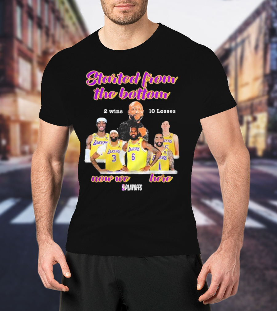 Started From The Bottom Lakers Playoffs 2 Wins 10 Losses Now We Here T-Shirt