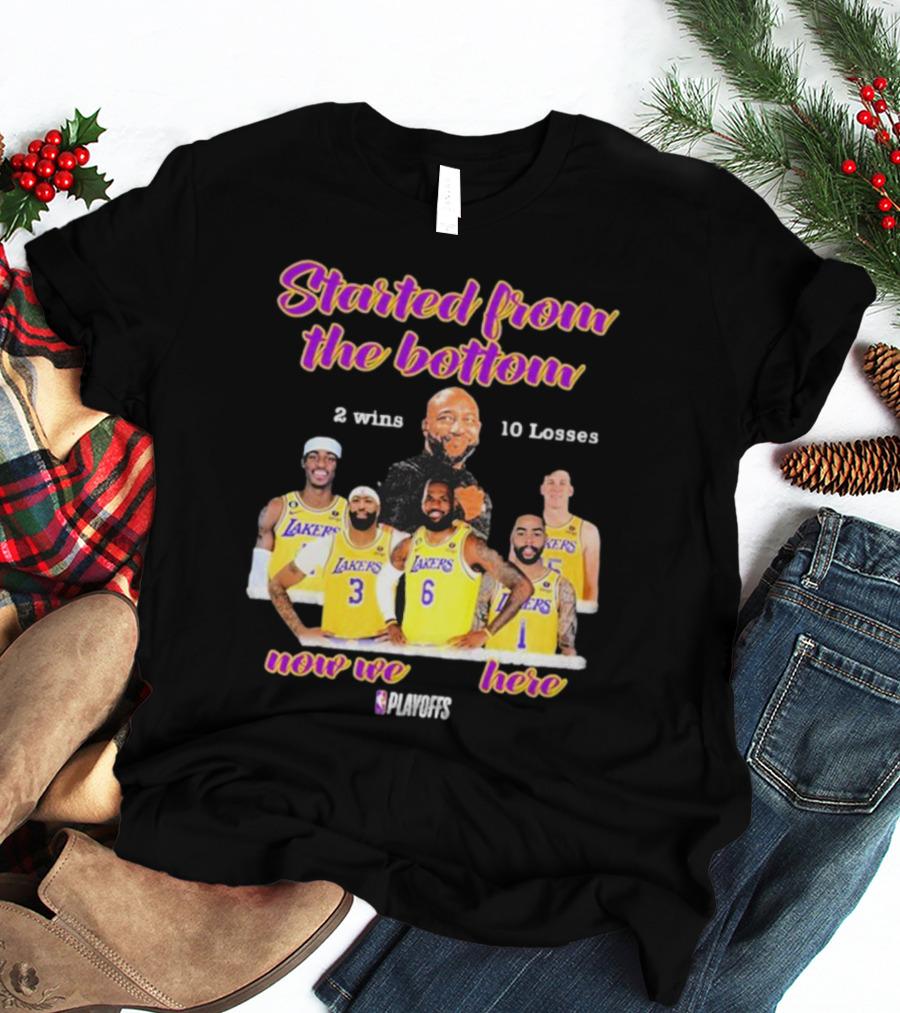 Started From The Bottom Lakers Playoffs 2 Wins 10 Losses Now We Here T-Shirt