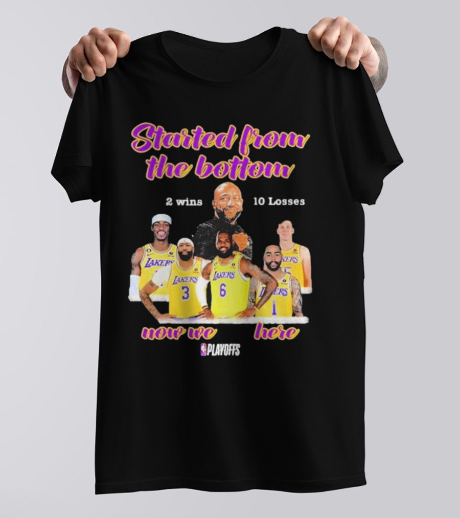Started From The Bottom Lakers Playoffs 2 Wins 10 Losses Now We Here T-Shirt