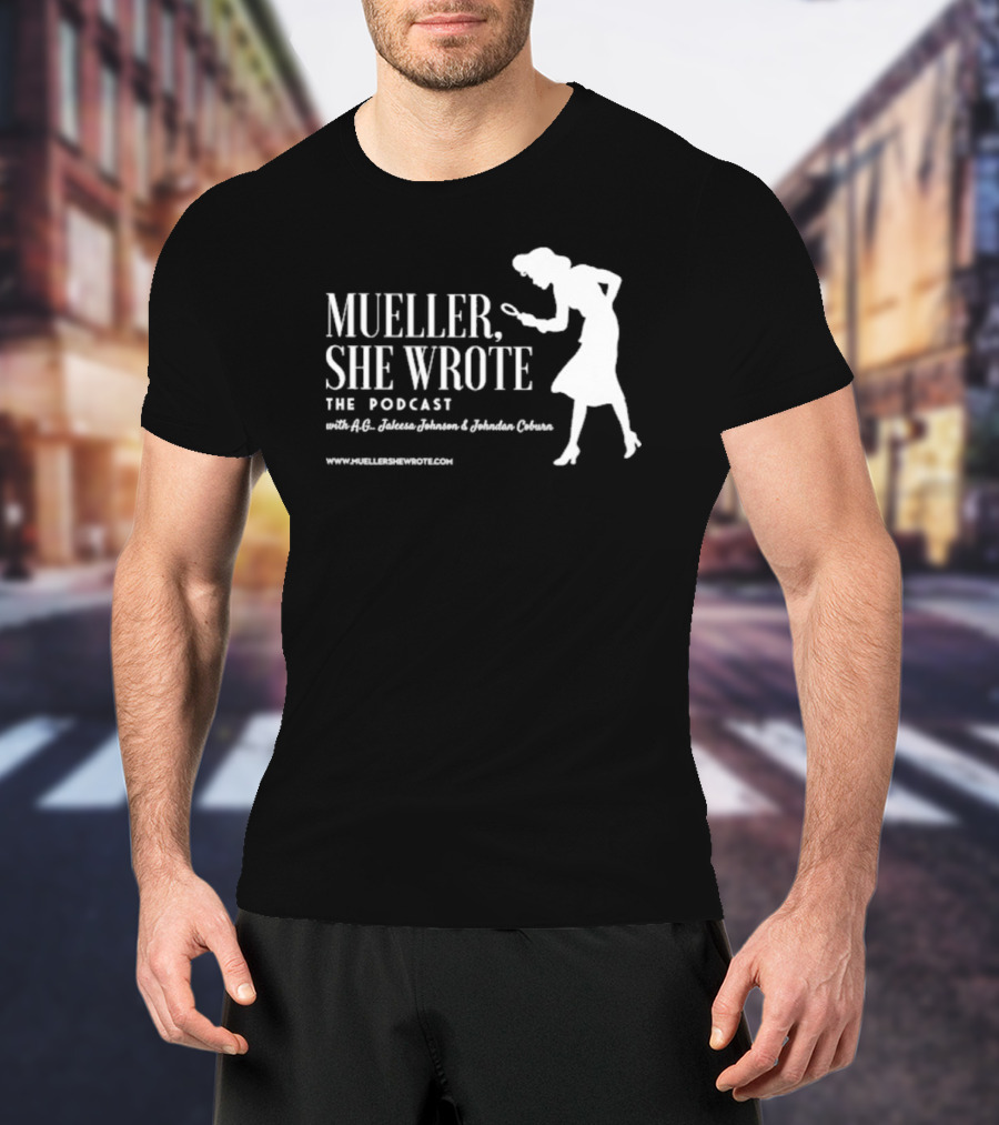 Mueller She Wrote The Podcast A.G. Jaleesa Johnson Jordan Coburn Detective T-Shirt