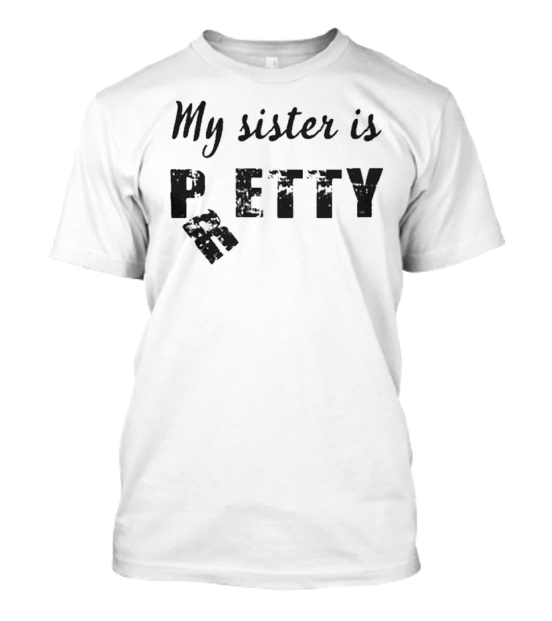 My Sister Is Pretty Petty T-Shirt