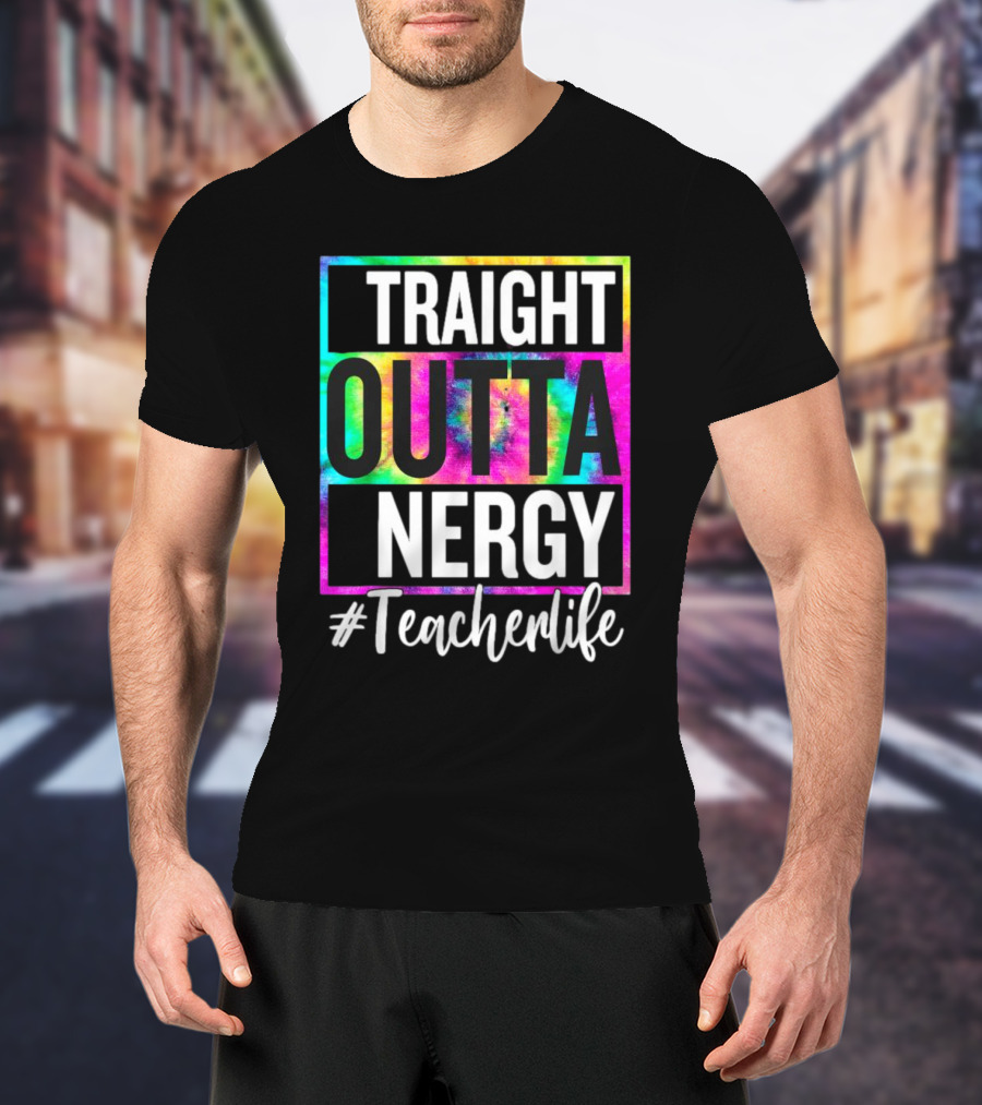 Straight Outta Energy #TeacherLife Tie-Dye T-Shirt