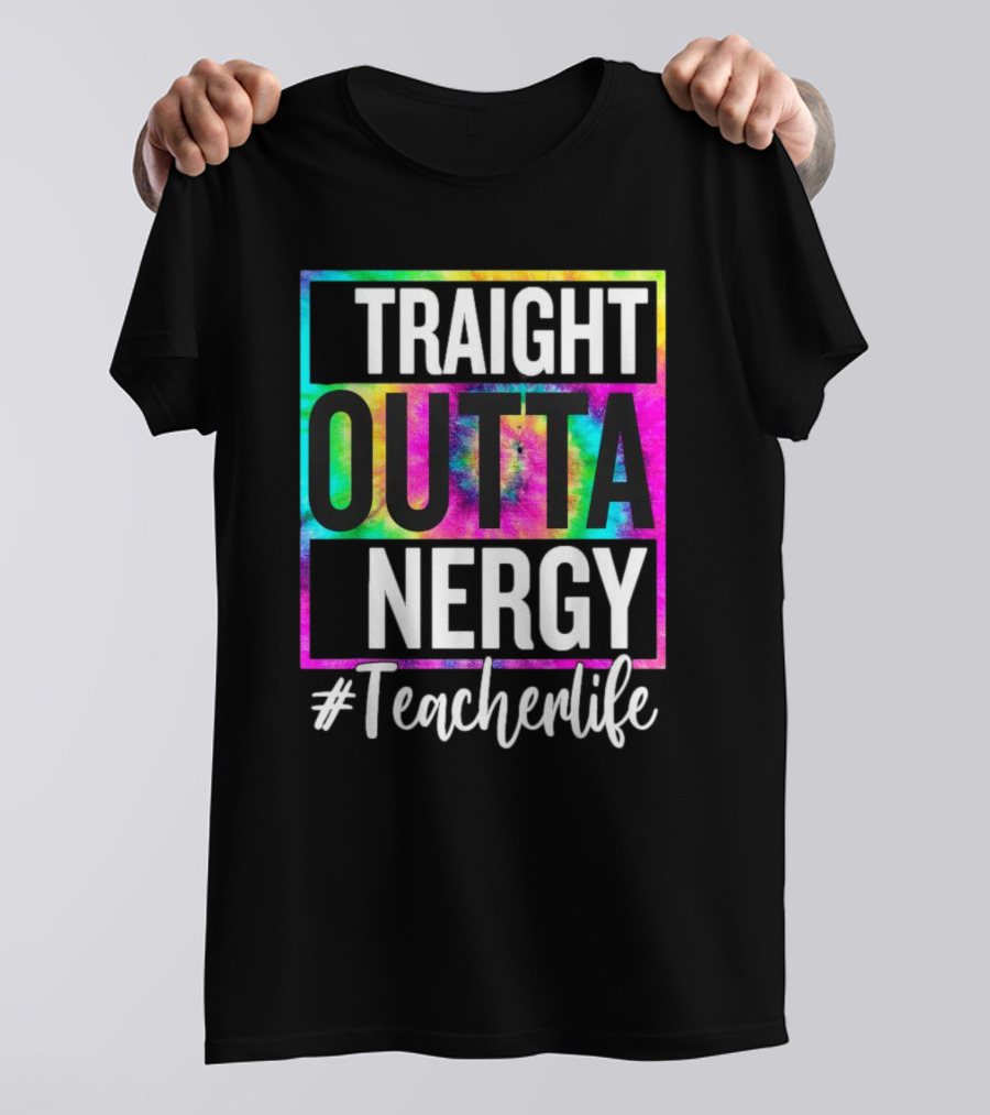 Straight Outta Energy #TeacherLife Tie-Dye T-Shirt