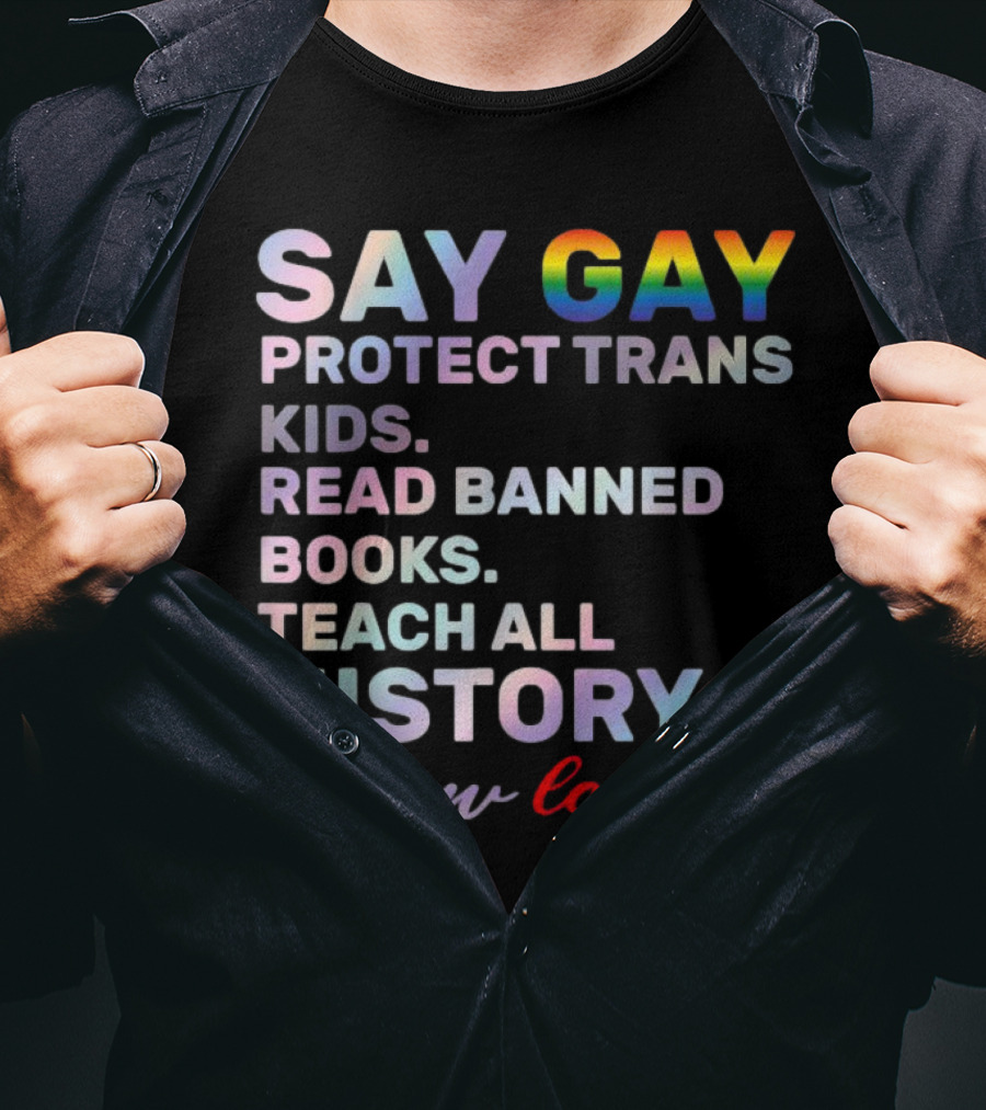 Say Gay Protect Trans Kids Read Banned Books Teach All History Show Love T-Shirt