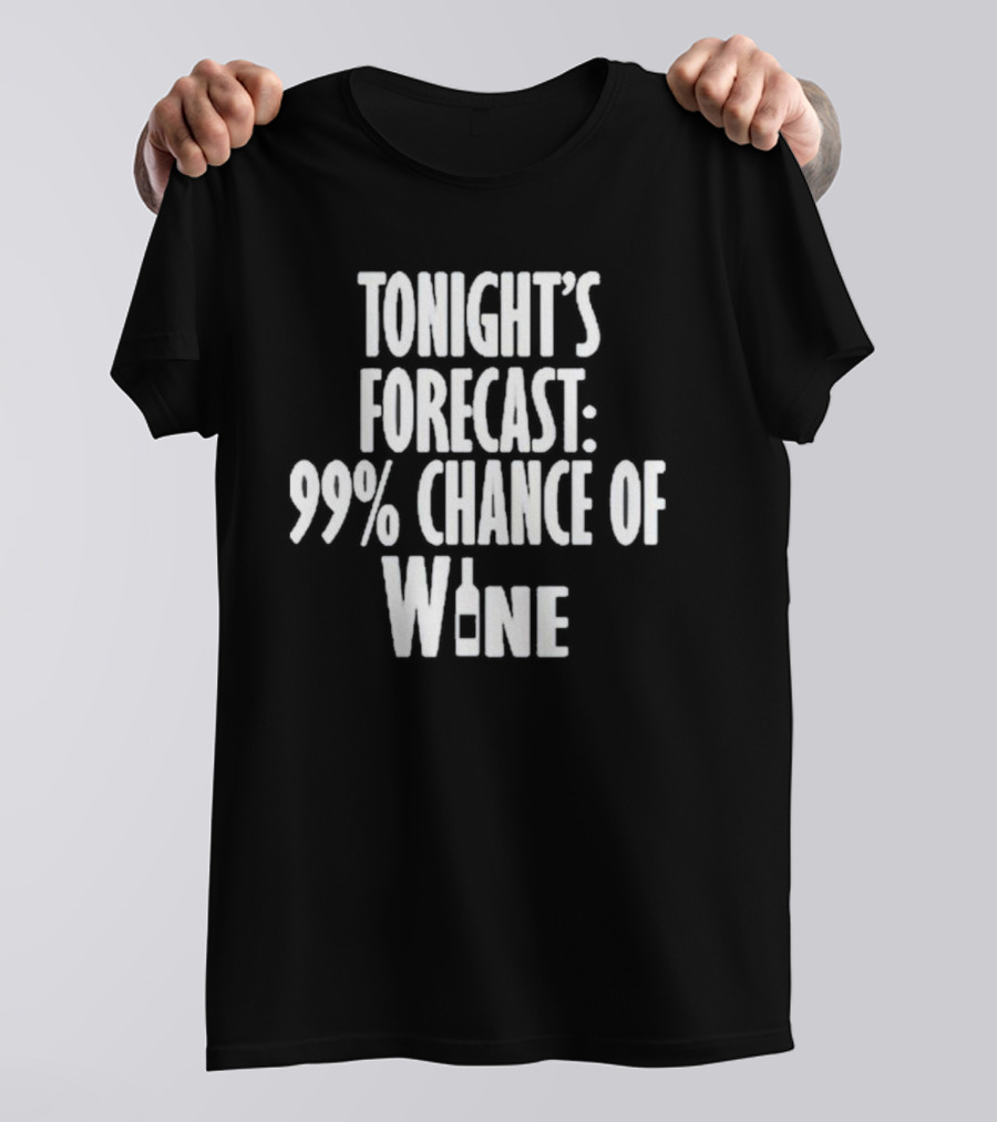 Tonight's Forecast 99% Chance Of Wine With Bottle T-Shirt