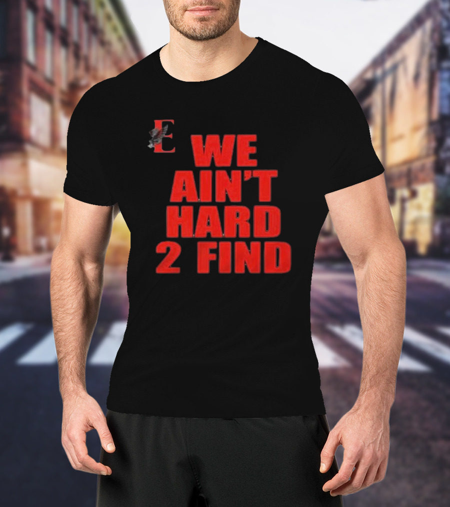 We Ain't Hard 2 Find E With Eagle T-Shirt