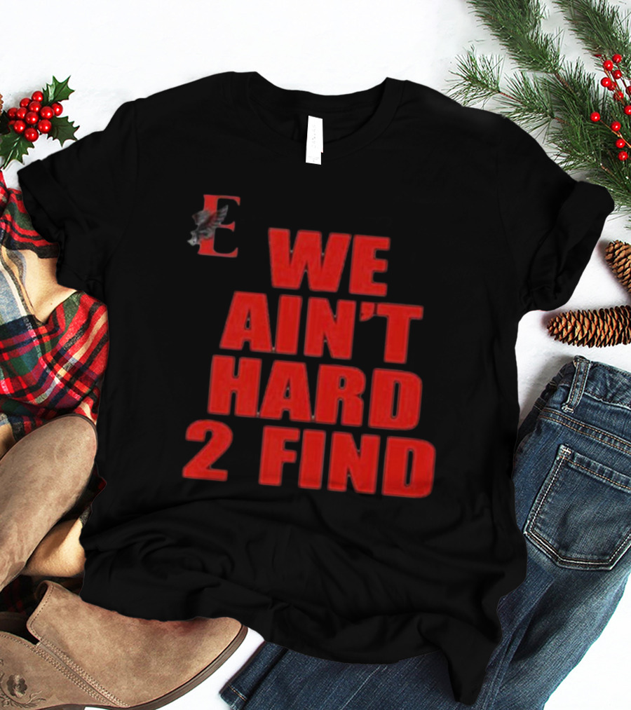 We Ain't Hard 2 Find E With Eagle T-Shirt