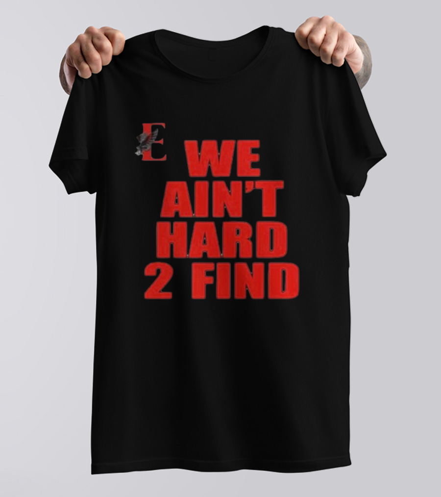 We Ain't Hard 2 Find E With Eagle T-Shirt