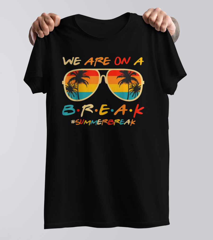 We Are On A Break Summer Break Sunglasses Palm Trees T-Shirt