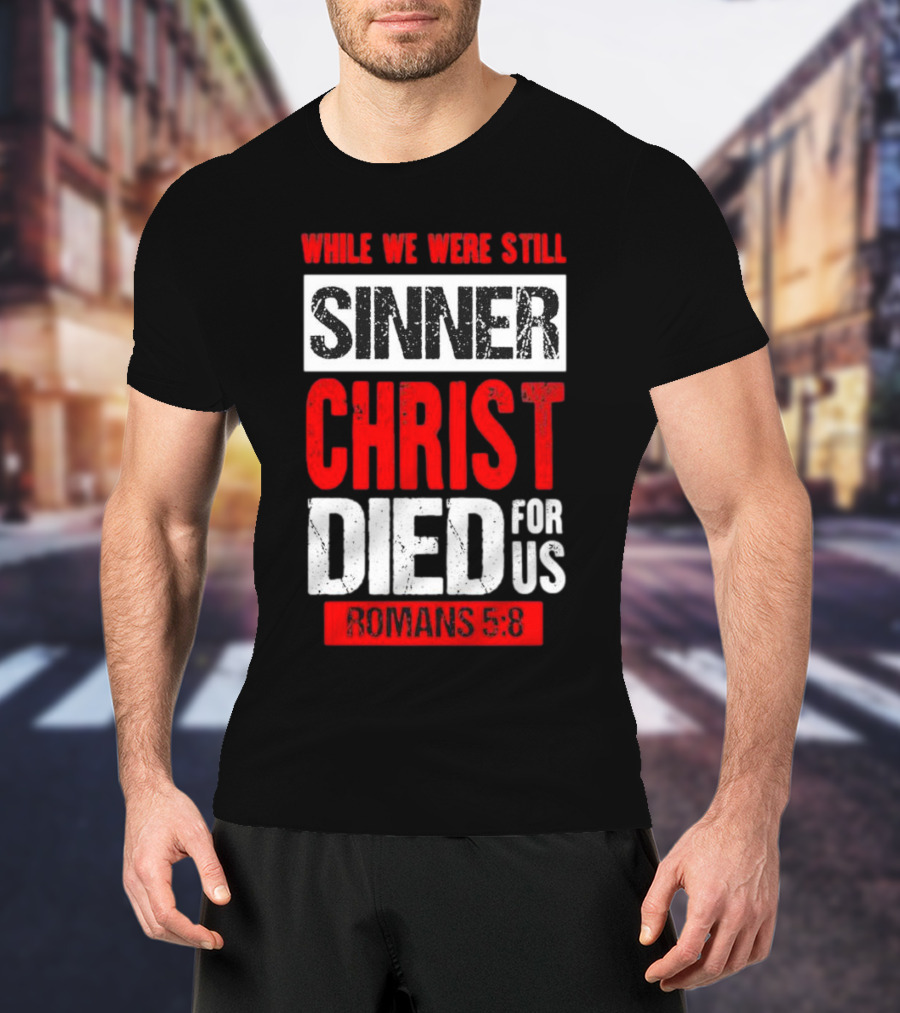 While We Were Still Sinner Christ Died For Us Romans 5:8 T-Shirt