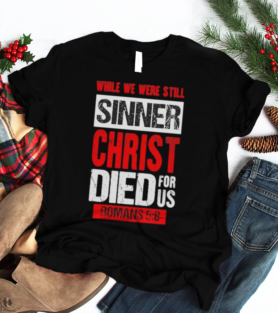 While We Were Still Sinner Christ Died For Us Romans 5:8 T-Shirt
