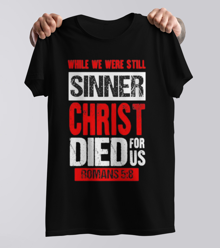 While We Were Still Sinner Christ Died For Us Romans 5:8 T-Shirt