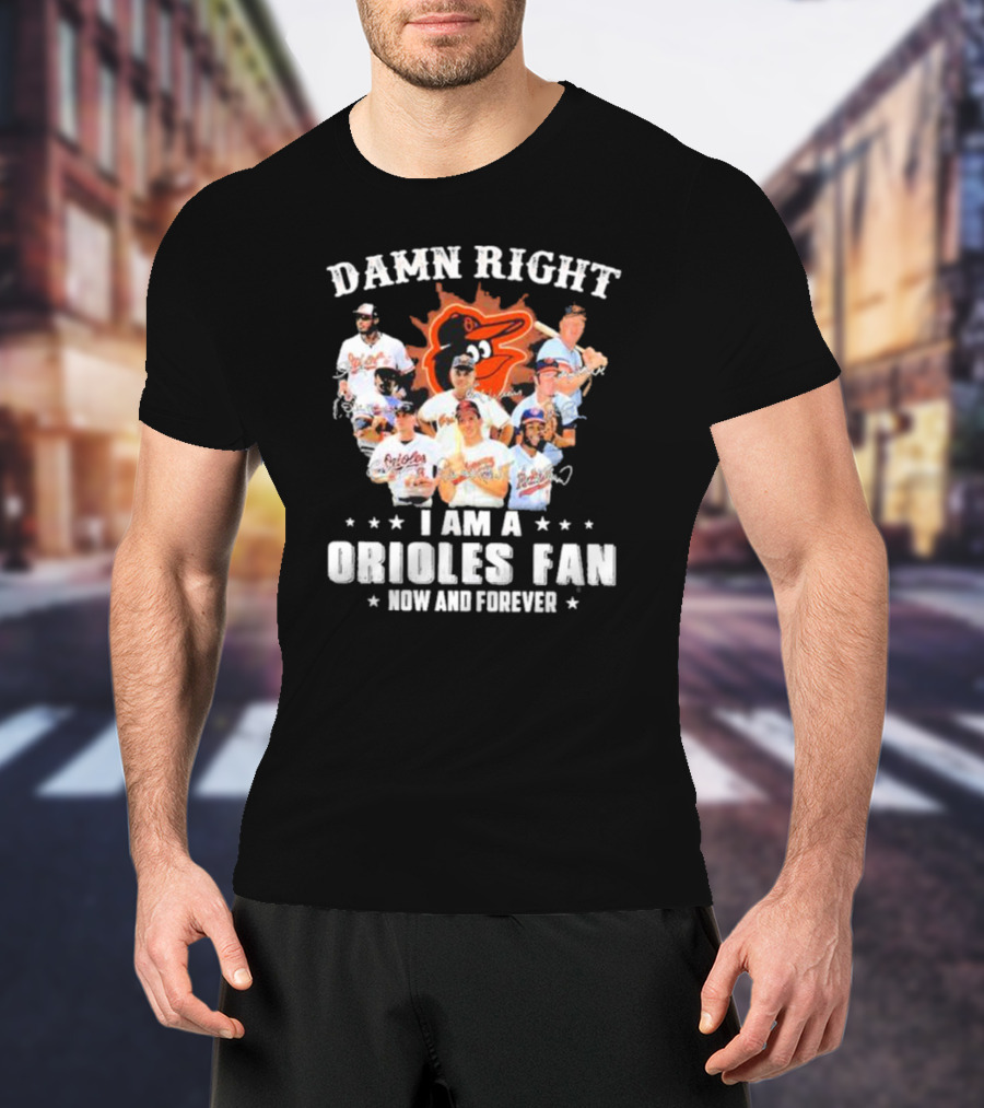 Baltimore Orioles Damn Right I Am A Orioles Fan Now And Forever Signatures With Players T-Shirt