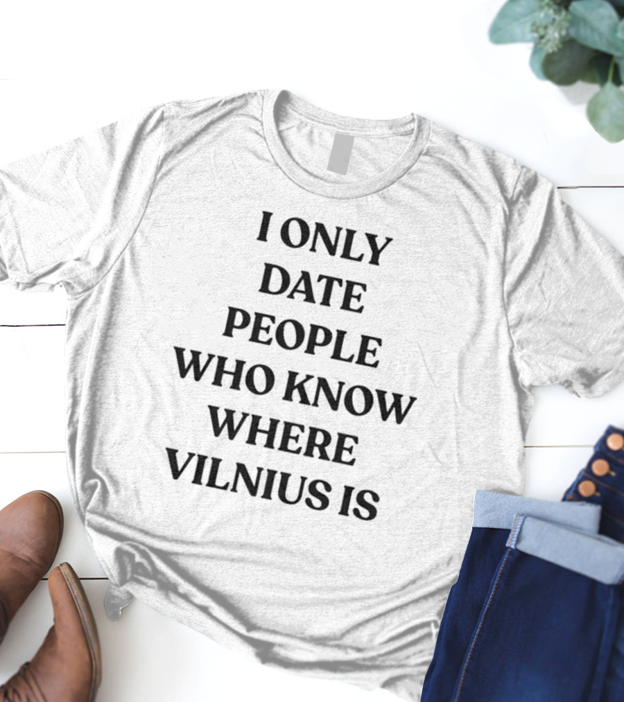 I Only Date People Who Know Where Vilnius Is T-Shirt