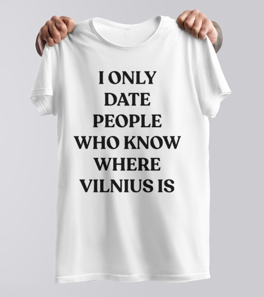 I Only Date People Who Know Where Vilnius Is T-Shirt