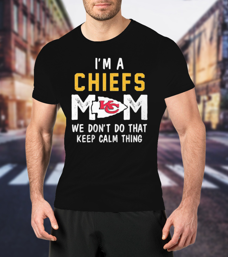 Kansas City Chiefs Mom We Don't Do That Keep Calm Thing T-Shirt