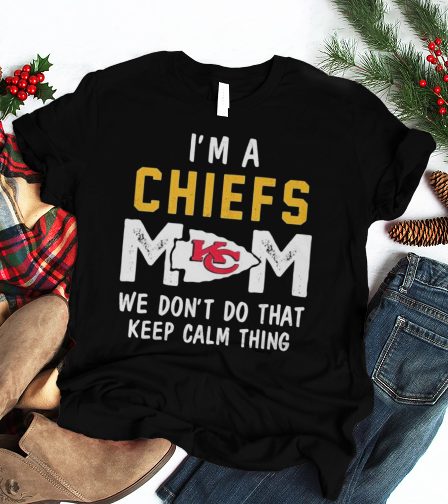 Kansas City Chiefs Mom We Don't Do That Keep Calm Thing T-Shirt