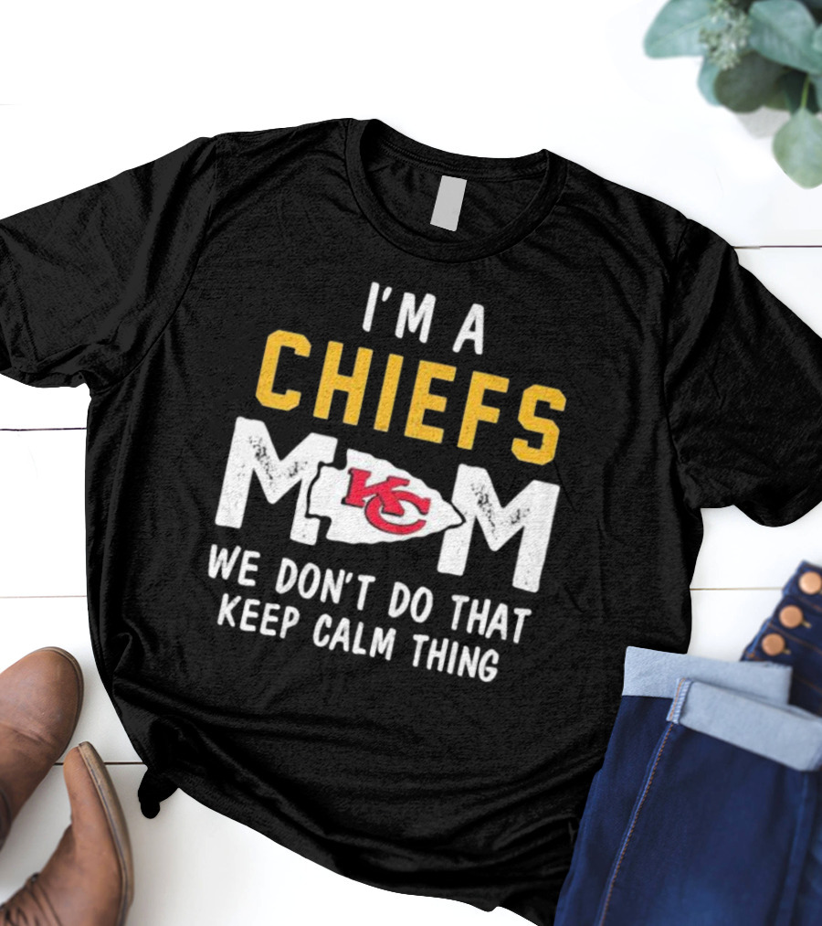 Kansas City Chiefs Mom We Don't Do That Keep Calm Thing T-Shirt