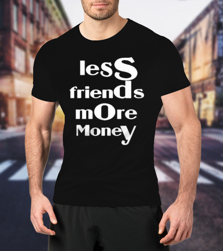 Less Friends More Money Typography Design For Minimalist Fashion Lovers T-Shirt