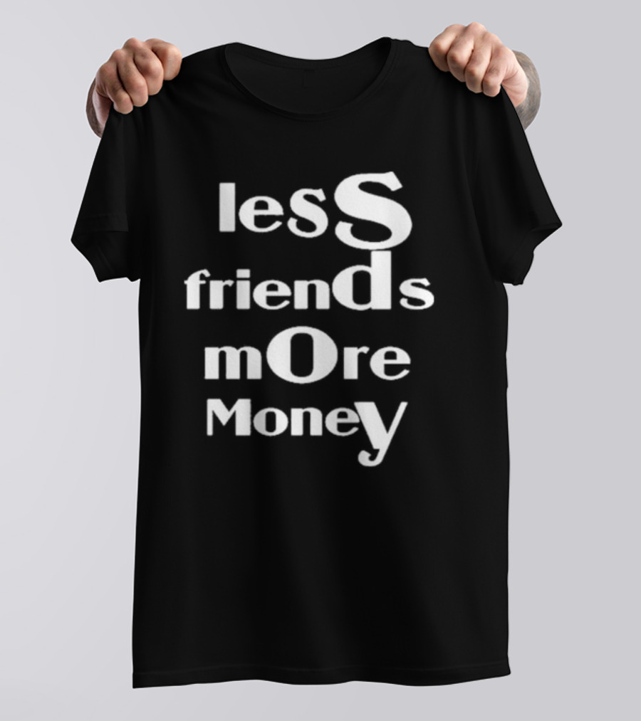 Less Friends More Money Typography Design For Minimalist Fashion Lovers T-Shirt