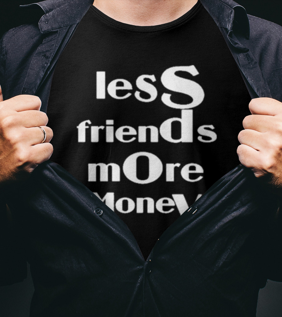 Less Friends More Money Typography Design For Minimalist Fashion Lovers T-Shirt
