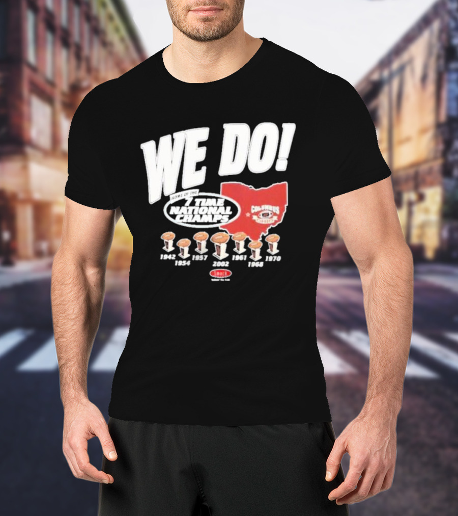 We Do Home Of The 7 Times National Champs Ohio State Buckeyes Columbus T-Shirt