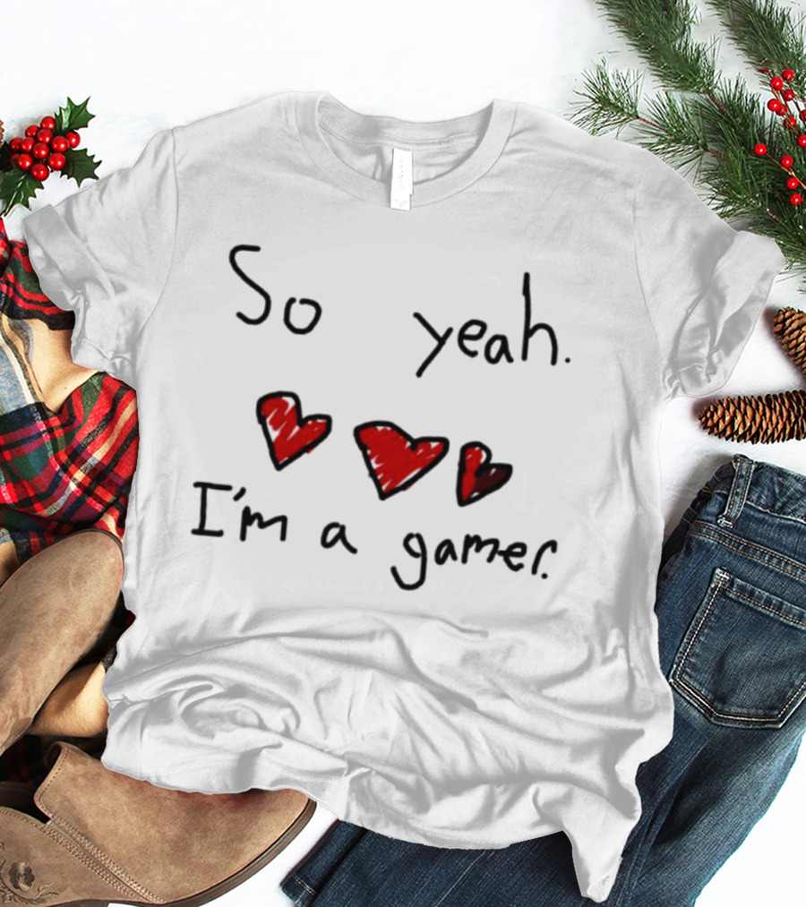 So Yeah I'm A Gamer With Red Hearts T-Shirt