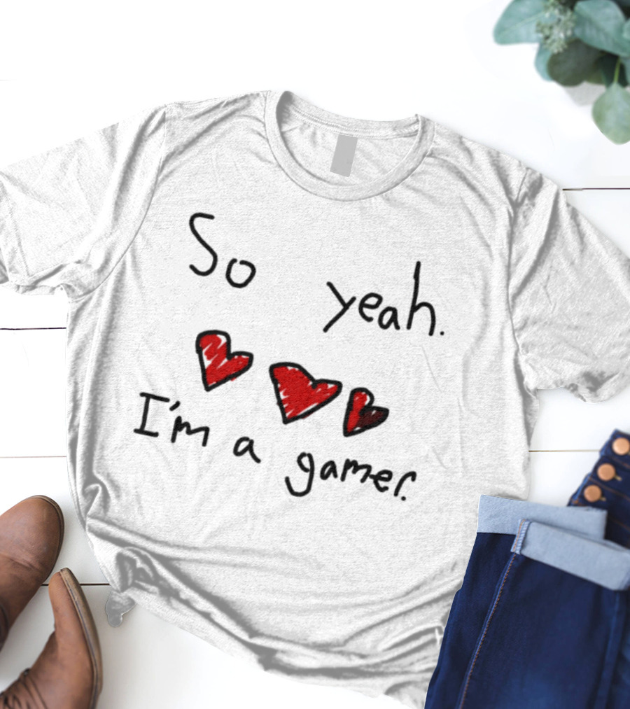 So Yeah I'm A Gamer With Red Hearts T-Shirt