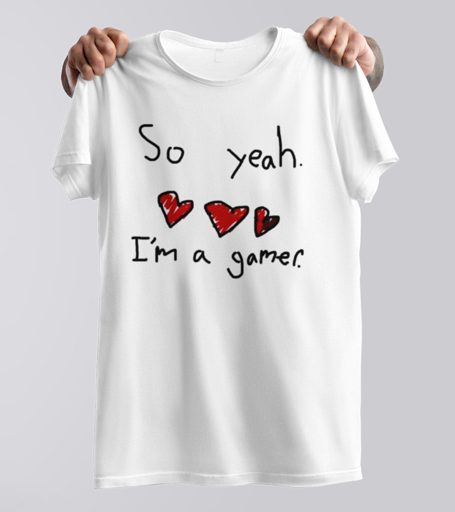 So Yeah I'm A Gamer With Red Hearts T-Shirt