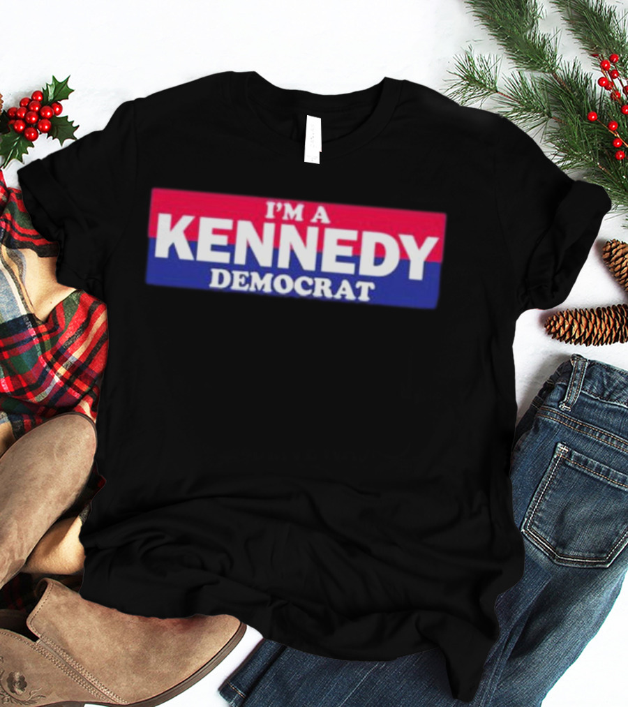 Bonfire Merch I'M A KENNEDY DEMOCRAT T-Shirt