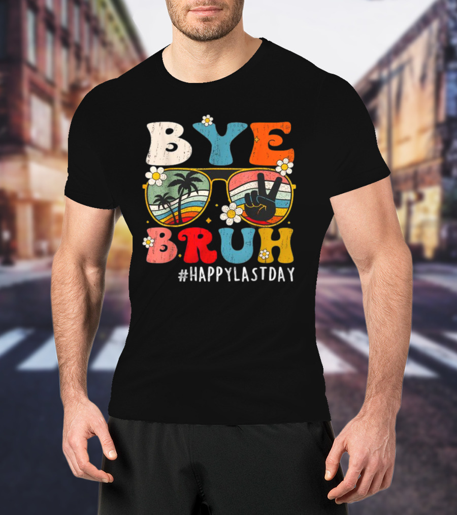 Bye Bruh Happy Last Day Sunglasses Peace Sign Retro Palm Trees T-Shirt